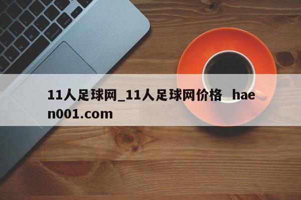 11人足球网_11人足球网价格  haen001.com