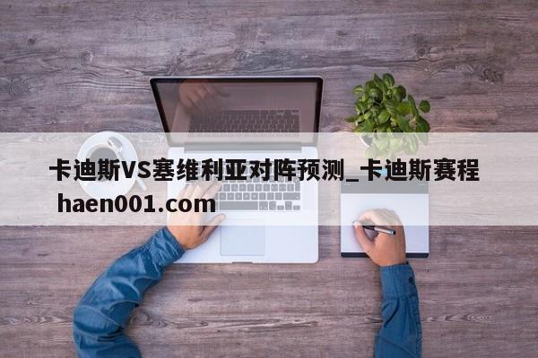 卡迪斯VS塞维利亚对阵预测_卡迪斯赛程 haen001.com