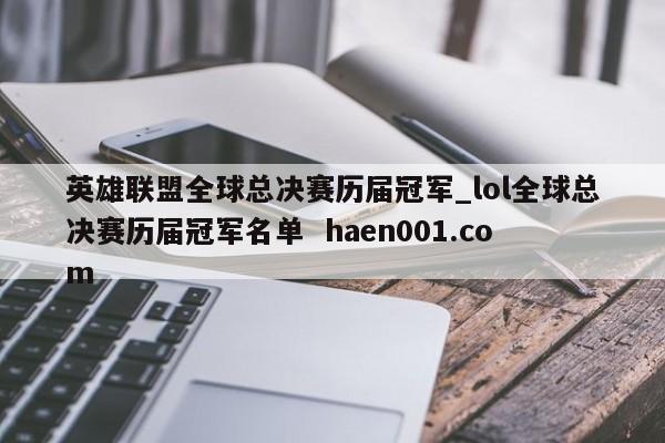 英雄联盟全球总决赛历届冠军_lol全球总决赛历届冠军名单 haen001.com