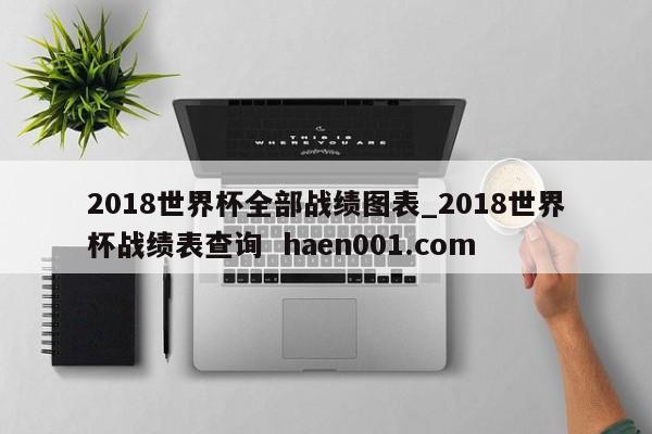 2018世界杯全部战绩图表_2018世界杯战绩表查询  haen001.com