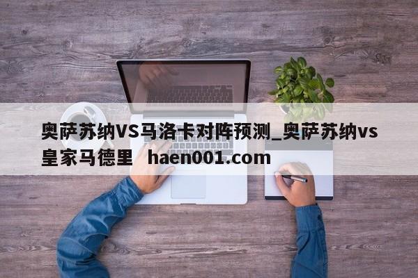 奥萨苏纳VS马洛卡对阵预测_奥萨苏纳vs皇家马德里  haen001.com