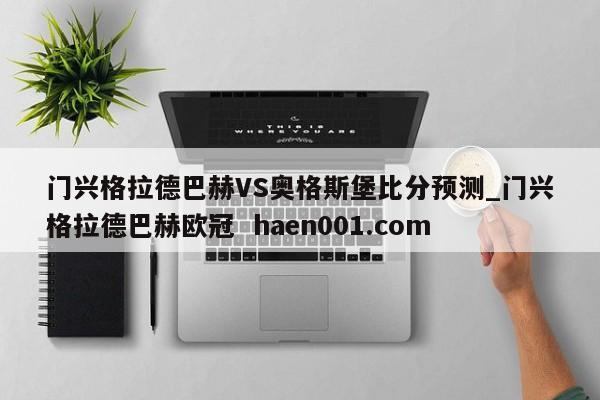 门兴格拉德巴赫VS奥格斯堡比分预测_门兴格拉德巴赫欧冠 haen001.com
